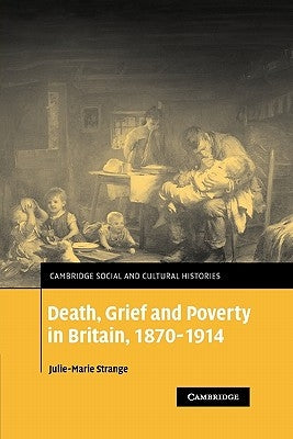 Death, Grief and Poverty in Britain, 1870-1914 by Strange, Julie-Marie