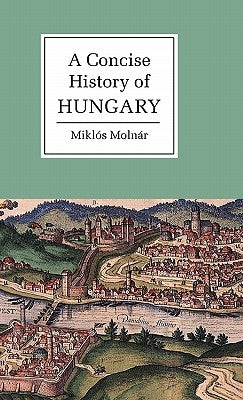 A Concise History of Hungary by Molnár, Miklós
