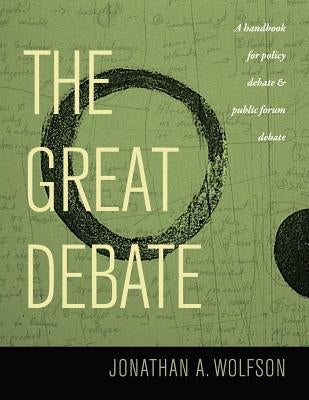 The Great Debate: A Handbook for Policy Debate and Public Forum Debate by Wolfson, Jonathan A.