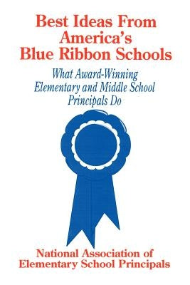 Best Ideas from America&#8242;s Blue Ribbon Schools: What Award-Winning Elementary and Middle School Principals Do by Naesp, Naesp