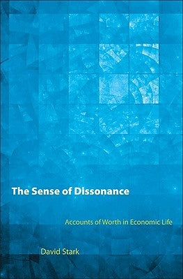 The Sense of Dissonance: Accounts of Worth in Economic Life by Stark, David