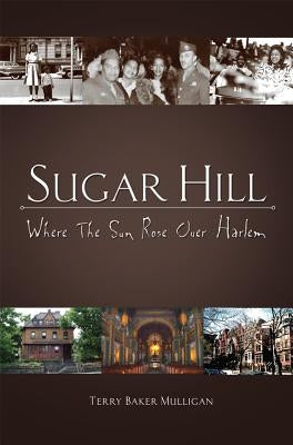 Sugar Hill: Where The Sun Rose Over Harlem by Mulligan, Terry Baker