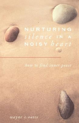 Nurturing Silence in a Noisy Heart by Oates, Wayne E.