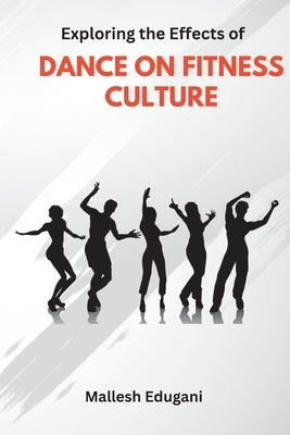 Exploring the Effects of DANCE ON FITNESS CULTURE by Edugani, Mallesh