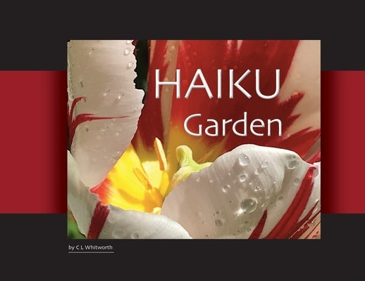 HAIKU Garden: Botanic Photography and Thoughtful Haiku by Whitworth, C. L.
