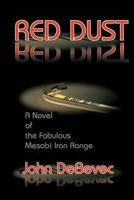 Red Dust: A Novel of the Mesabi Iron Range by Debevec, John