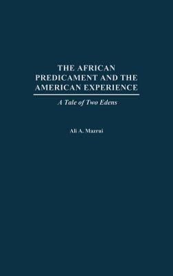 The African Predicament and the American Experience: A Tale of Two Edens by Mazrui, Ali