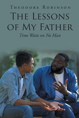 The Lessons of My Father: Time Waits on No Man by Robinson, Theodore