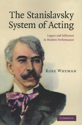 The Stanislavsky System of Acting: Legacy and Influence in Modern Performance by Whyman, Rose