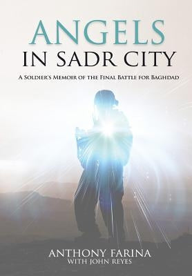 Angels in Sadr City: A Soldier's Memoir of the Final Battle for Baghdad by Farina, Anthony S.