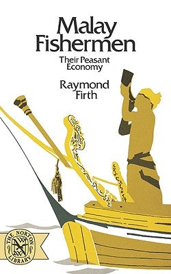 Malay Fishermen: Their Peasant Economy by Firth, Raymond William