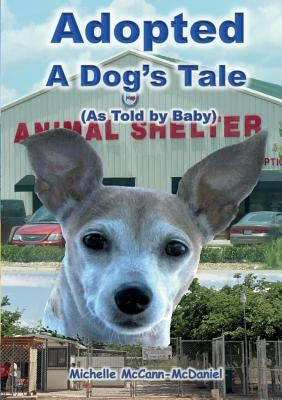 Adopted - A Dog's Tale: As told by Baby by McCann-McDaniel, Michelle