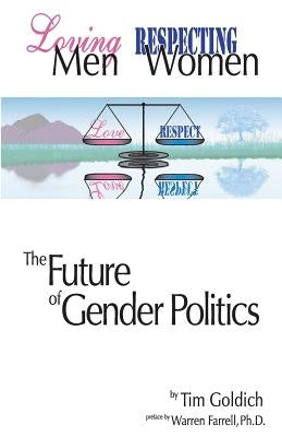 Loving Men, Respecting Women: The Future of Gender Politics by Goldich, Tim