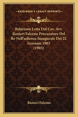 Relazione Letta Dal Cav. Avv. Ranieri Falcone Procuratore del Re Nell'udienza Inaugurale del 22 Gennaio 1903 (1903) by Falcone, Ranieri