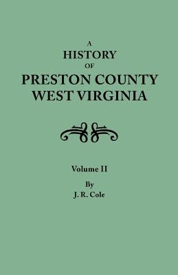 A History of Preston County, West Virginia. in Two Volumes. Volume II by Morton, Oren Frederic