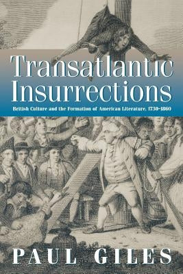 Transatlantic Insurrections: British Culture and the Formation of American Literature, 1730-1860 by Giles, Paul