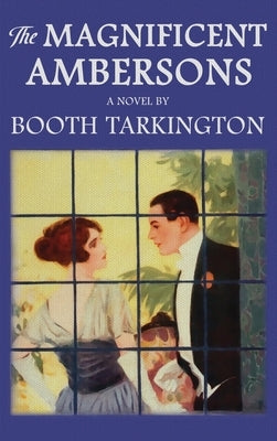 The Magnificent Ambersons: The Original 1918 Edition by Tarkington, Booth