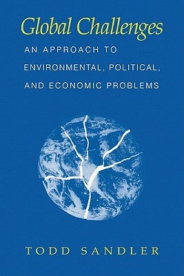Global Challenges: An Approach to Environmental, Political, and Economic Problems by Sandler, Todd
