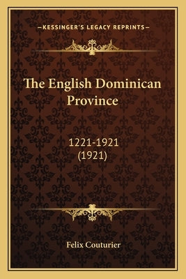 The English Dominican Province: 1221-1921 (1921) by Couturier, Felix