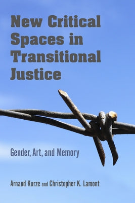 New Critical Spaces in Transitional Justice: Gender, Art, and Memory by Kurze, Arnaud