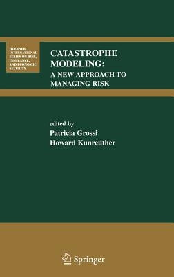 Catastrophe Modeling: A New Approach to Managing Risk by Grossi, Patricia