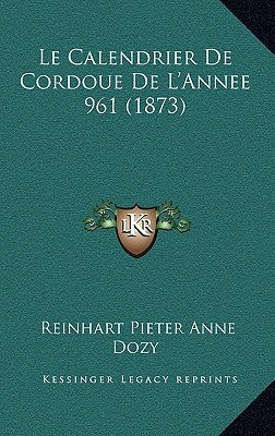 Le Calendrier De Cordoue De L'Annee 961 (1873) by Dozy, Reinhart Pieter Anne