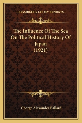 The Influence Of The Sea On The Political History Of Japan (1921) by Ballard, George Alexander