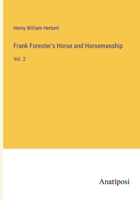 Frank Forester's Horse and Horsemanship: Vol. 2 by Herbert, Herny William