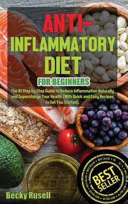 Anti-Inflammatory Diet for Beginners: The #1 Step by Step Guide to Reduce Inflammation Naturally and Supercharge Your Health. (With Quick and Easy Rec by Russell, Becky