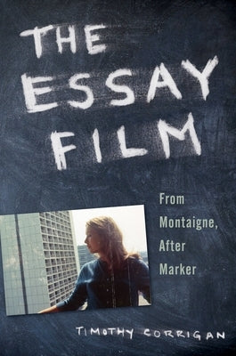 The Essay Film: From Montaigne, After Marker by Corrigan, Timothy