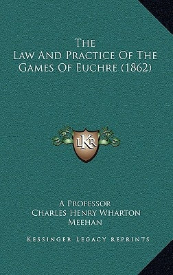 The Law And Practice Of The Games Of Euchre (1862) by A. Professor