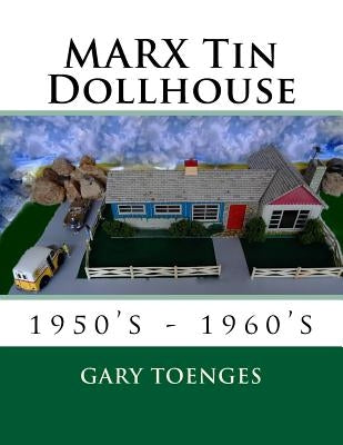 MARX Tin Dollhouse: 1950's - 1960's by Toenges, Gary