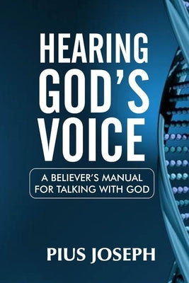 Hearing God's Voice: A Believer's Manual for Talking with God by Joseph, Pius
