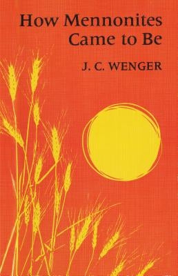 How Mennonites Came to Be: 1832 by Wenger, J. C.