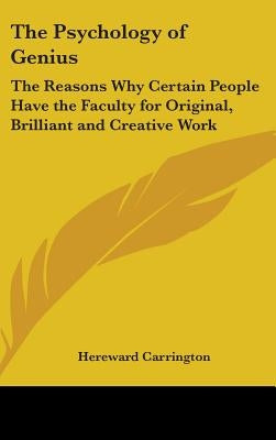 The Psychology of Genius: The Reasons Why Certain People Have the Faculty for Original, Brilliant and Creative Work by Carrington, Hereward