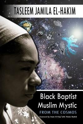 Black Baptist Muslim Mystic: From the Cosmos by El-Hakim, Tasleem Jamila