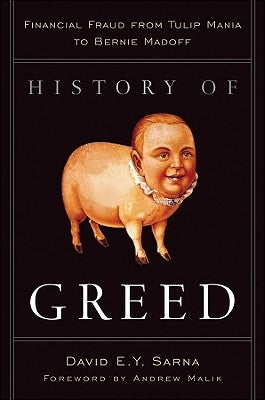 History of Greed: Financial Fraud from Tulip Mania to Bernie Madoff by Sarna, David E. y.