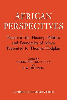African Perspectives: Papers in the History, Politics and Economics of Africa Presented to Thomas Hodgkin by Allen, Christopher