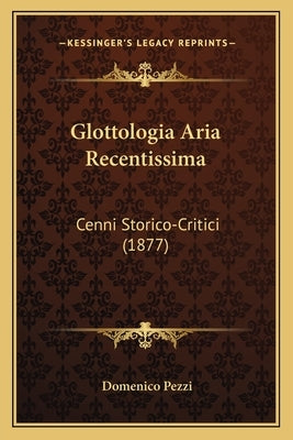 Glottologia Aria Recentissima: Cenni Storico-Critici (1877) by Pezzi, Domenico