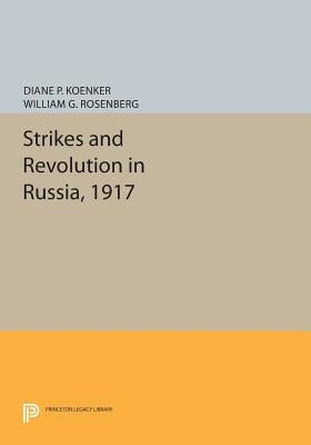 Strikes and Revolution in Russia, 1917 by Koenker, Diane P.