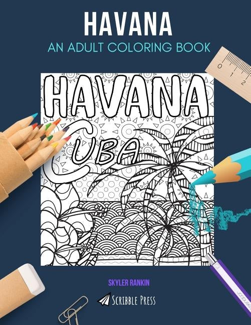 Havana: AN ADULT COLORING BOOK: A Havana Coloring Book For Adults by Rankin, Skyler