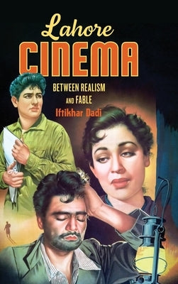 Lahor Lahore Cinema: Between Realism and Fable by Dadi, Iftikhar