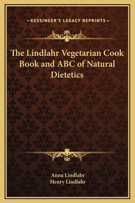 The Lindlahr Vegetarian Cook Book and ABC of Natural Dietetics by Lindlahr, Anna