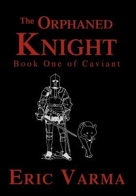 The Orphaned Knight: Book One of Caviant by Varma, Eric