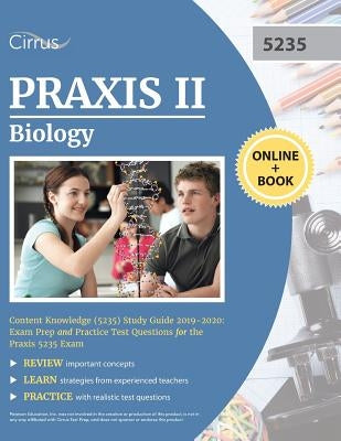 Praxis II Biology Content Knowledge (5235) Study Guide 2019-2020: Exam Prep and Practice Test Questions for the Praxis 5235 Exam by Cirrus Teacher Certification Prep Team