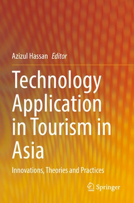 Technology Application in Tourism in Asia: Innovations, Theories and Practices by Hassan, Azizul