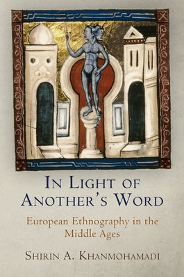 In Light of Another's Word: European Ethnography in the Middle Ages by Khanmohamadi, Shirin A.