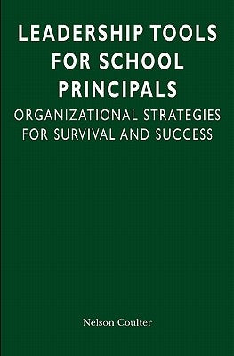 Leadership Tools for School Principals: Organizational Strategies for Survival and Success by Coulter, Nelson