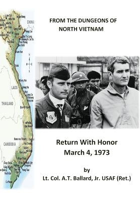 From the Dungeons of North Vietnam: Return with Honor March 4, 1973 by Ballard Usaf Ret, Lt Col a. T., Jr.