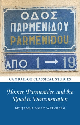 Homer, Parmenides, and the Road to Demonstration by Folit-Weinberg, Benjamin